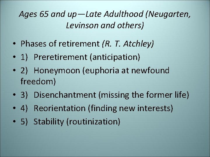 Ages 65 and up—Late Adulthood (Neugarten, Levinson and others) • Phases of retirement (R.