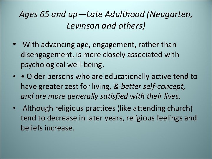 Ages 65 and up—Late Adulthood (Neugarten, Levinson and others) • With advancing age, engagement,