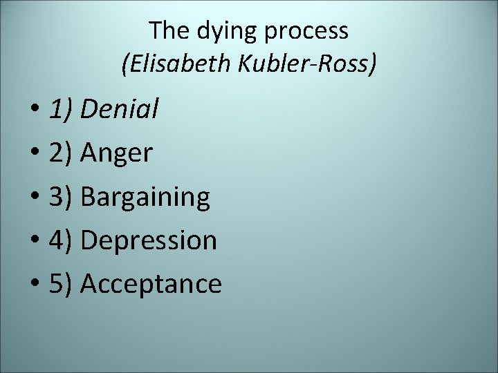 The dying process (Elisabeth Kubler-Ross) • 1) Denial • 2) Anger • 3) Bargaining