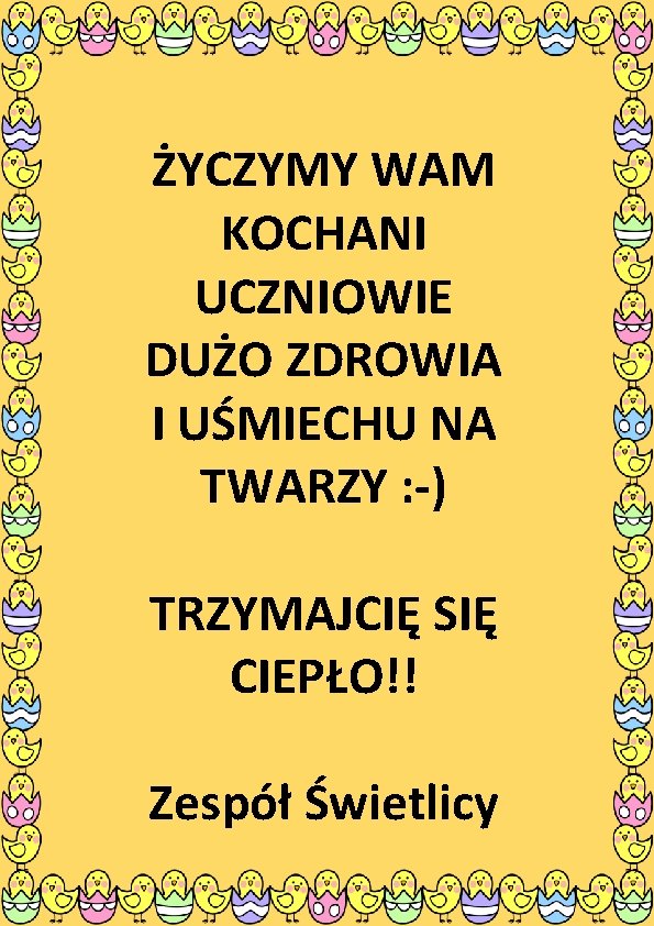 ŻYCZYMY WAM KOCHANI UCZNIOWIE DUŻO ZDROWIA I UŚMIECHU NA TWARZY : -) TRZYMAJCIĘ SIĘ