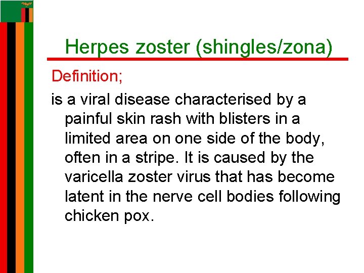 Herpes zoster (shingles/zona) Definition; is a viral disease characterised by a painful skin rash Herpes zoster (shingles/zona) Definition; is a viral disease characterised by a painful skin rash