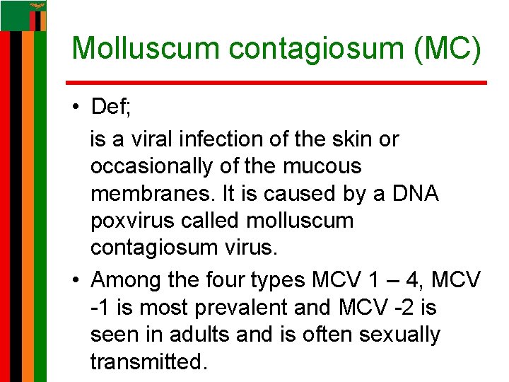 Molluscum contagiosum (MC) • Def; is a viral infection of the skin or occasionally Molluscum contagiosum (MC) • Def; is a viral infection of the skin or occasionally