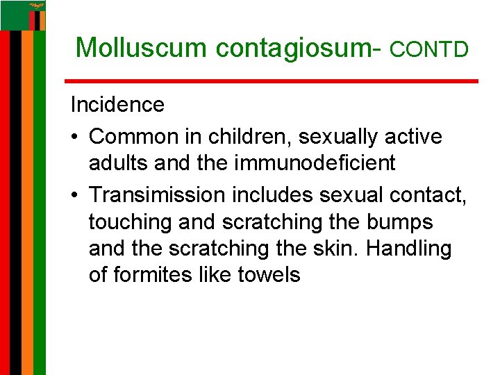 Molluscum contagiosum- CONTD Incidence • Common in children, sexually active adults and the immunodeficient Molluscum contagiosum- CONTD Incidence • Common in children, sexually active adults and the immunodeficient