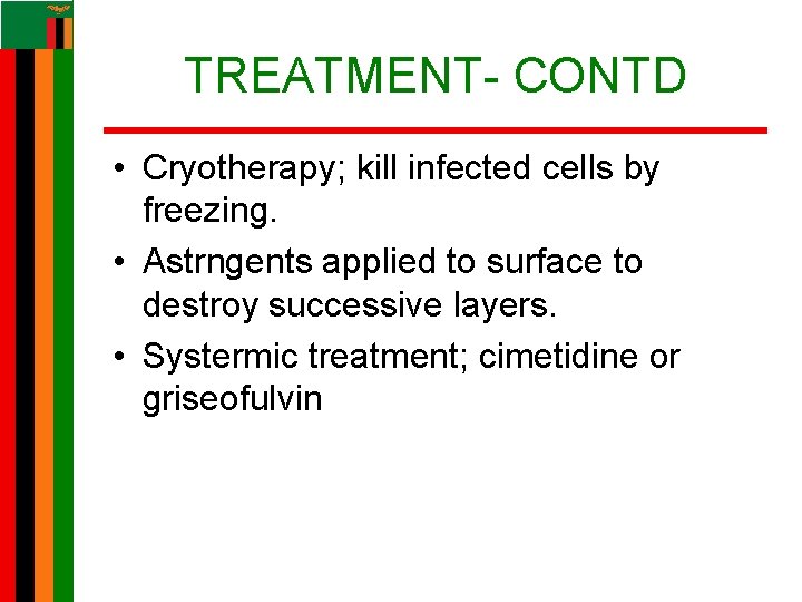 TREATMENT- CONTD • Cryotherapy; kill infected cells by freezing. • Astrngents applied to surface TREATMENT- CONTD • Cryotherapy; kill infected cells by freezing. • Astrngents applied to surface