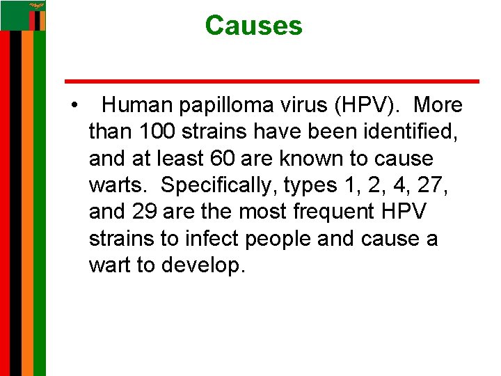 Causes • Human papilloma virus (HPV). More than 100 strains have been identified, and Causes • Human papilloma virus (HPV). More than 100 strains have been identified, and