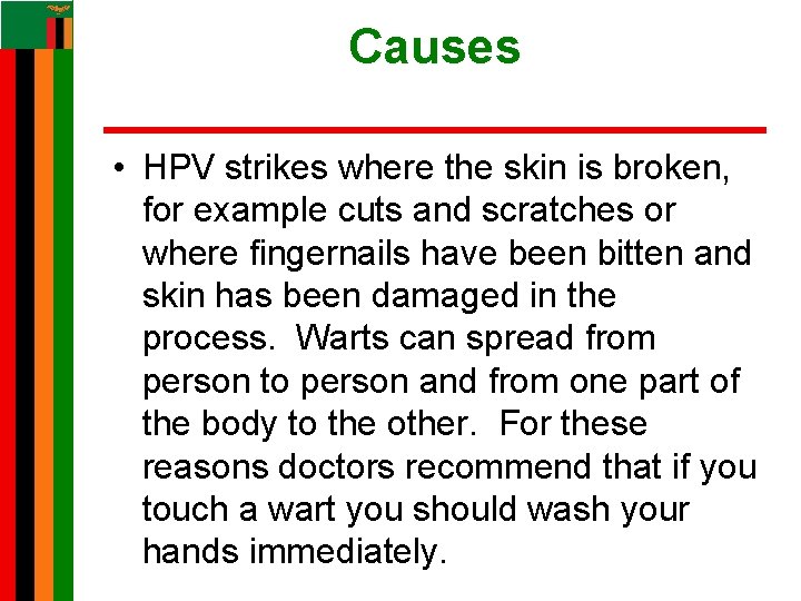Causes • HPV strikes where the skin is broken, for example cuts and scratches Causes • HPV strikes where the skin is broken, for example cuts and scratches
