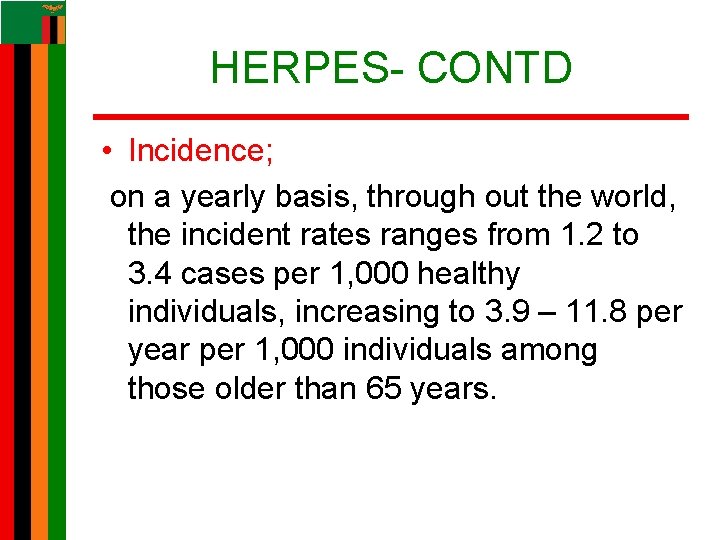 HERPES- CONTD • Incidence; on a yearly basis, through out the world, the incident HERPES- CONTD • Incidence; on a yearly basis, through out the world, the incident