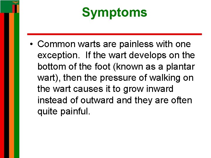 Symptoms • Common warts are painless with one exception. If the wart develops on Symptoms • Common warts are painless with one exception. If the wart develops on