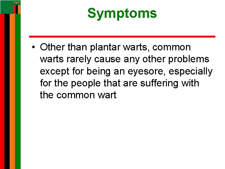 Symptoms • Other than plantar warts, common warts rarely cause any other problems except Symptoms • Other than plantar warts, common warts rarely cause any other problems except