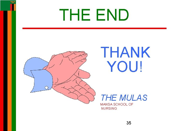 THE END THANK YOU! THE MULAS MANSA SCHOOL OF NURSING 35 THE END THANK YOU! THE MULAS MANSA SCHOOL OF NURSING 35