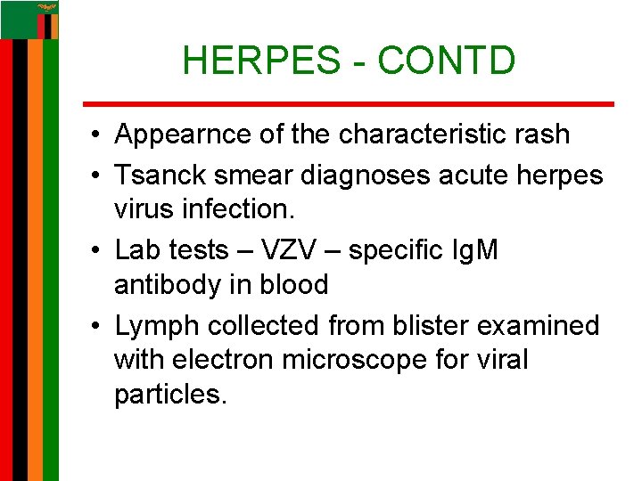 HERPES - CONTD • Appearnce of the characteristic rash • Tsanck smear diagnoses acute HERPES - CONTD • Appearnce of the characteristic rash • Tsanck smear diagnoses acute