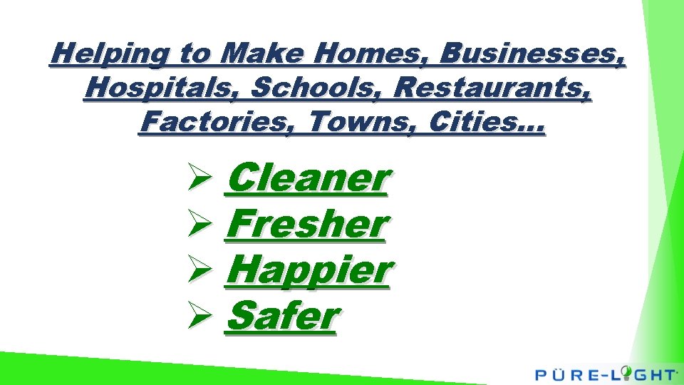 Helping to Make Homes, Businesses, Hospitals, Schools, Restaurants, Factories, Towns, Cities… Ø Cleaner Ø
