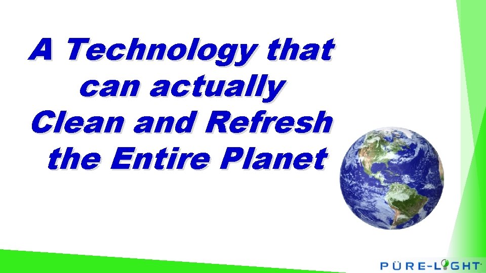 A Technology that can actually Clean and Refresh the Entire Planet 