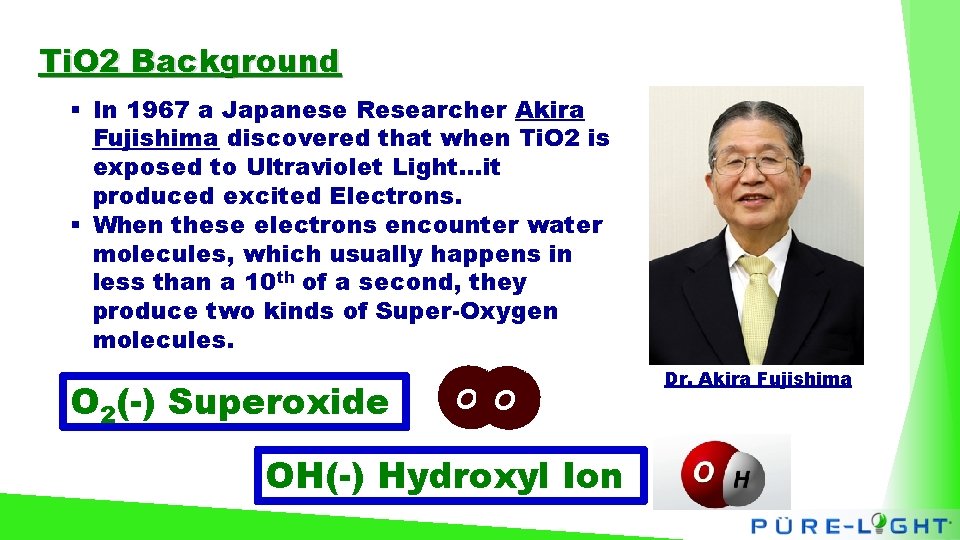 Ti. O 2 Background § In 1967 a Japanese Researcher Akira Fujishima discovered that