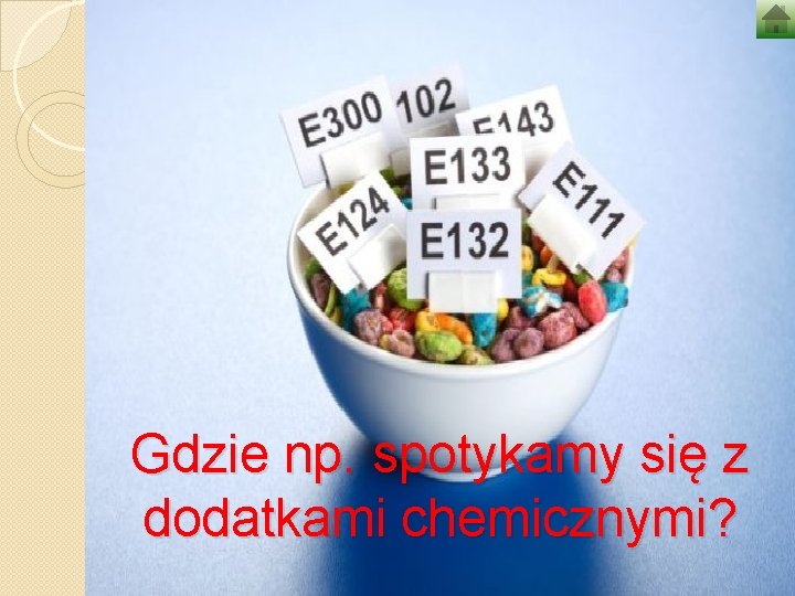 Gdzie np. spotykamy się z dodatkami chemicznymi? 