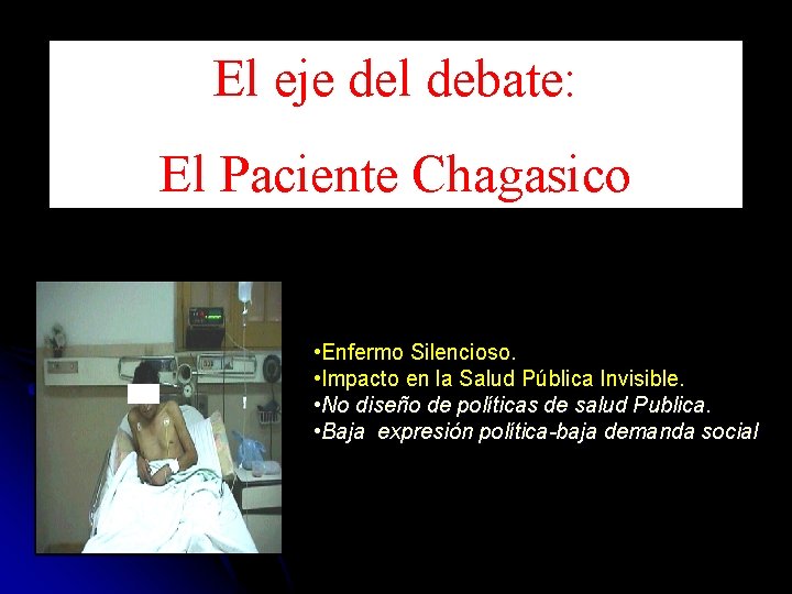 El eje del debate: El Paciente Chagasico • Enfermo Silencioso. • Impacto en la