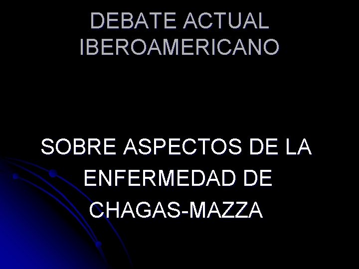 DEBATE ACTUAL IBEROAMERICANO SOBRE ASPECTOS DE LA ENFERMEDAD DE CHAGAS-MAZZA 