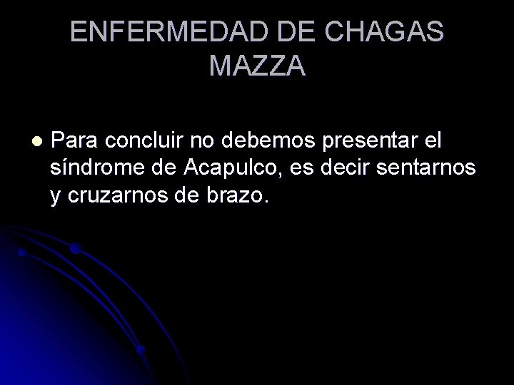 ENFERMEDAD DE CHAGAS MAZZA l Para concluir no debemos presentar el síndrome de Acapulco,