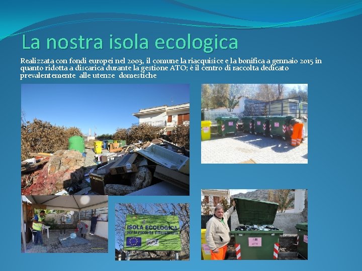 La nostra isola ecologica Realizzata con fondi europei nel 2003, il comune la riacquisice