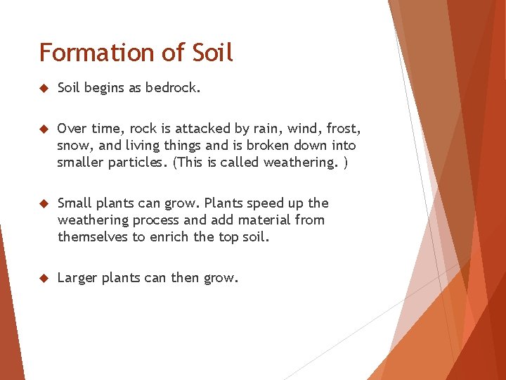Formation of Soil begins as bedrock. Over time, rock is attacked by rain, wind,