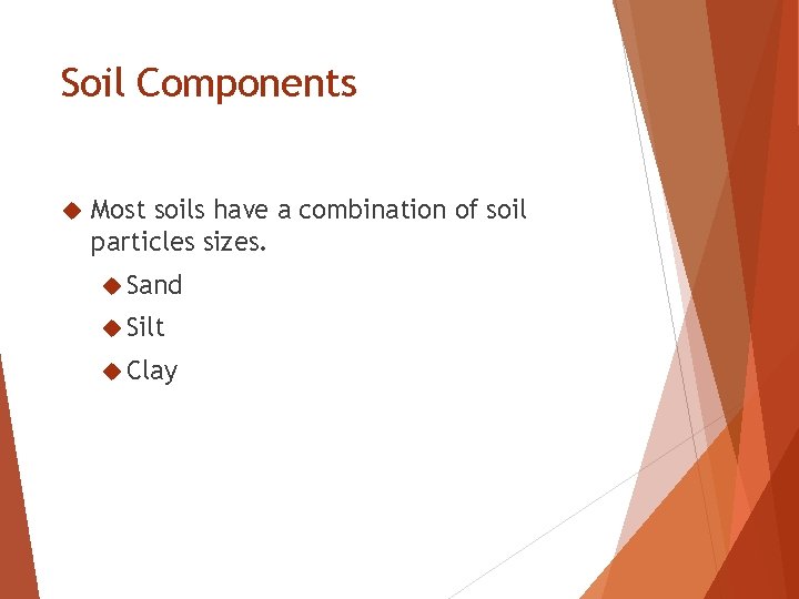 Soil Components Most soils have a combination of soil particles sizes. Sand Silt Clay