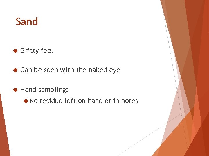 Sand Gritty feel Can be seen with the naked eye Hand sampling: No residue