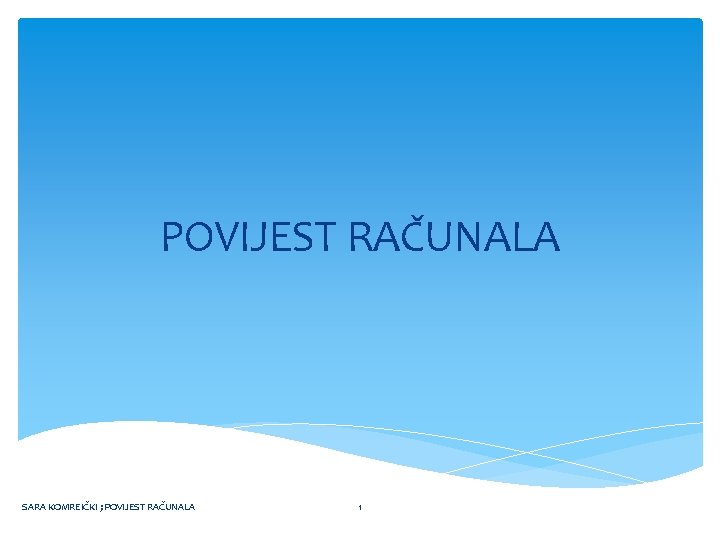 POVIJEST RAČUNALA SARA KOMREIČKI ; POVIJEST RAČUNALA 1 