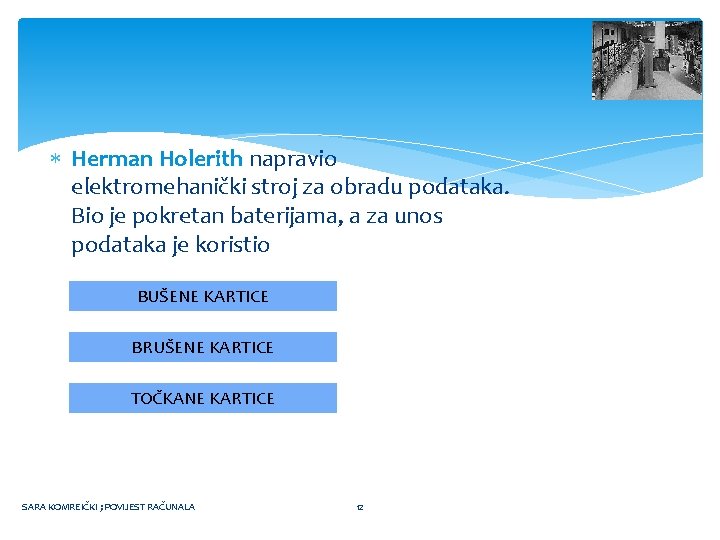Herman Holerith napravio elektromehanički stroj za obradu podataka. Bio je pokretan baterijama, a Herman Holerith napravio elektromehanički stroj za obradu podataka. Bio je pokretan baterijama, a