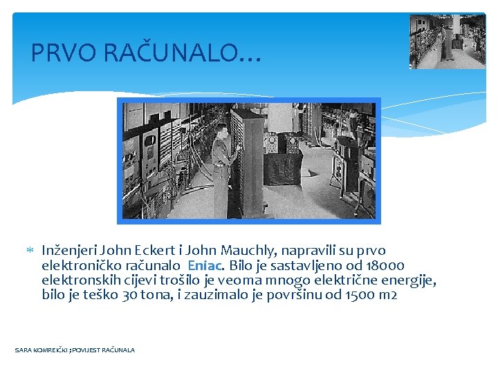 PRVO RAČUNALO… Inženjeri John Eckert i John Mauchly, napravili su prvo elektroničko računalo Eniac.