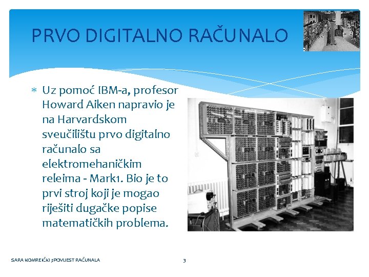 PRVO DIGITALNO RAČUNALO Uz pomoć IBM-a, profesor Howard Aiken napravio je na Harvardskom sveučilištu