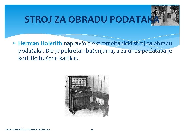 STROJ ZA OBRADU PODATAKA Herman Holerith napravio elektromehanički stroj za obradu podataka. Bio je