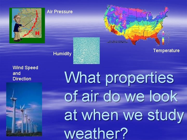 Air Pressure Humidity Wind Speed and Direction Temperature What properties of air do we