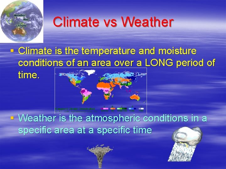 Climate vs Weather § Climate is the temperature and moisture conditions of an area