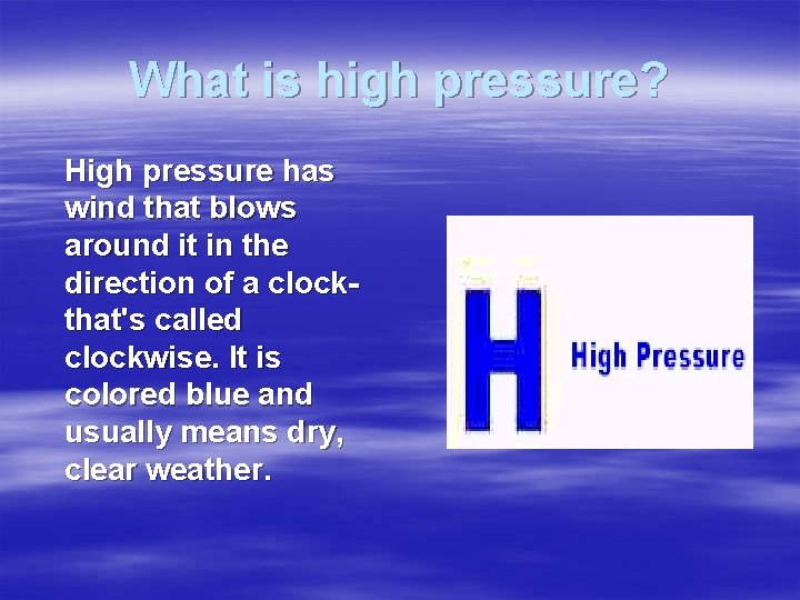What is high pressure? High pressure has wind that blows around it in the