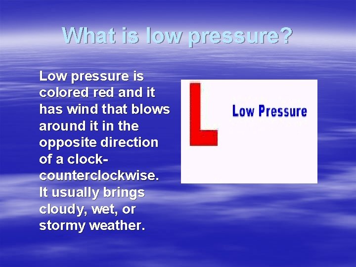 What is low pressure? Low pressure is colored and it has wind that blows