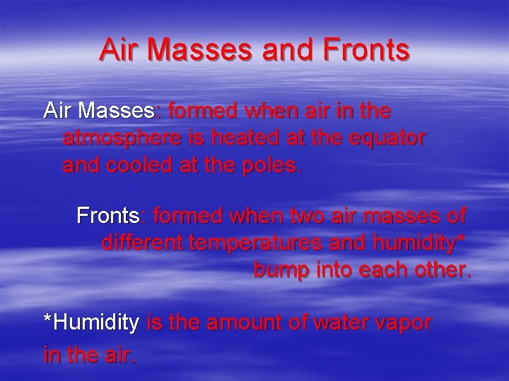 Air Masses and Fronts Air Masses: formed when air in the atmosphere is heated