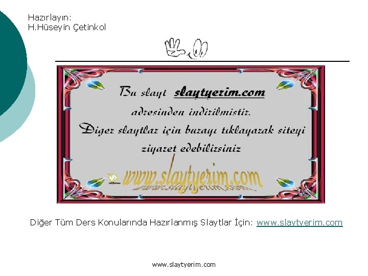Hazırlayın: H. Hüseyin Çetinkol Diğer Tüm Ders Konularında Hazırlanmış Slaytlar İçin: www. slaytyerim. com