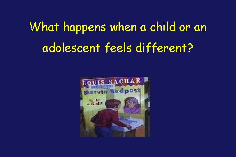 What happens when a child or an adolescent feels different? 