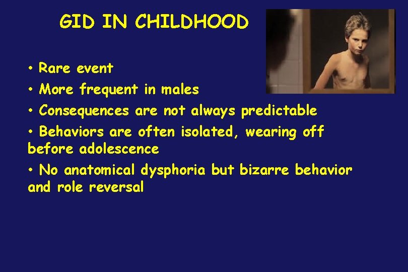 GID IN CHILDHOOD • Rare event • More frequent in males • Consequences are