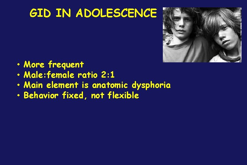 GID IN ADOLESCENCE • • More frequent Male: female ratio 2: 1 Main element