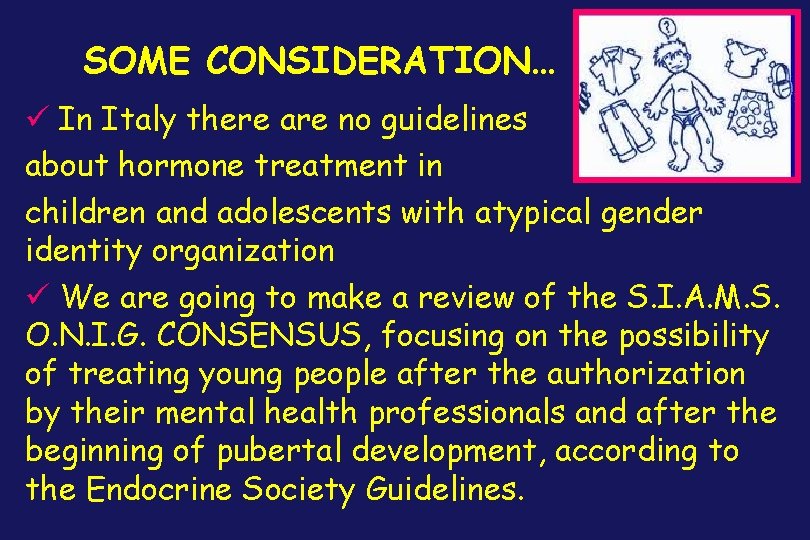 SOME CONSIDERATION… ü In Italy there are no guidelines about hormone treatment in children