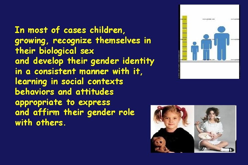 In most of cases children, growing, recognize themselves in their biological sex and develop