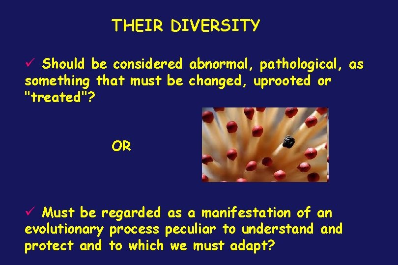 THEIR DIVERSITY ü Should be considered abnormal, pathological, as something that must be changed,