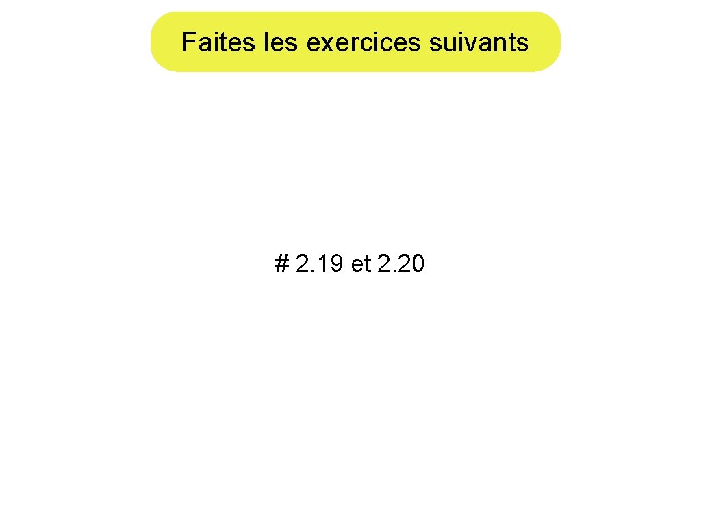 Faites les exercices suivants # 2. 19 et 2. 20 
