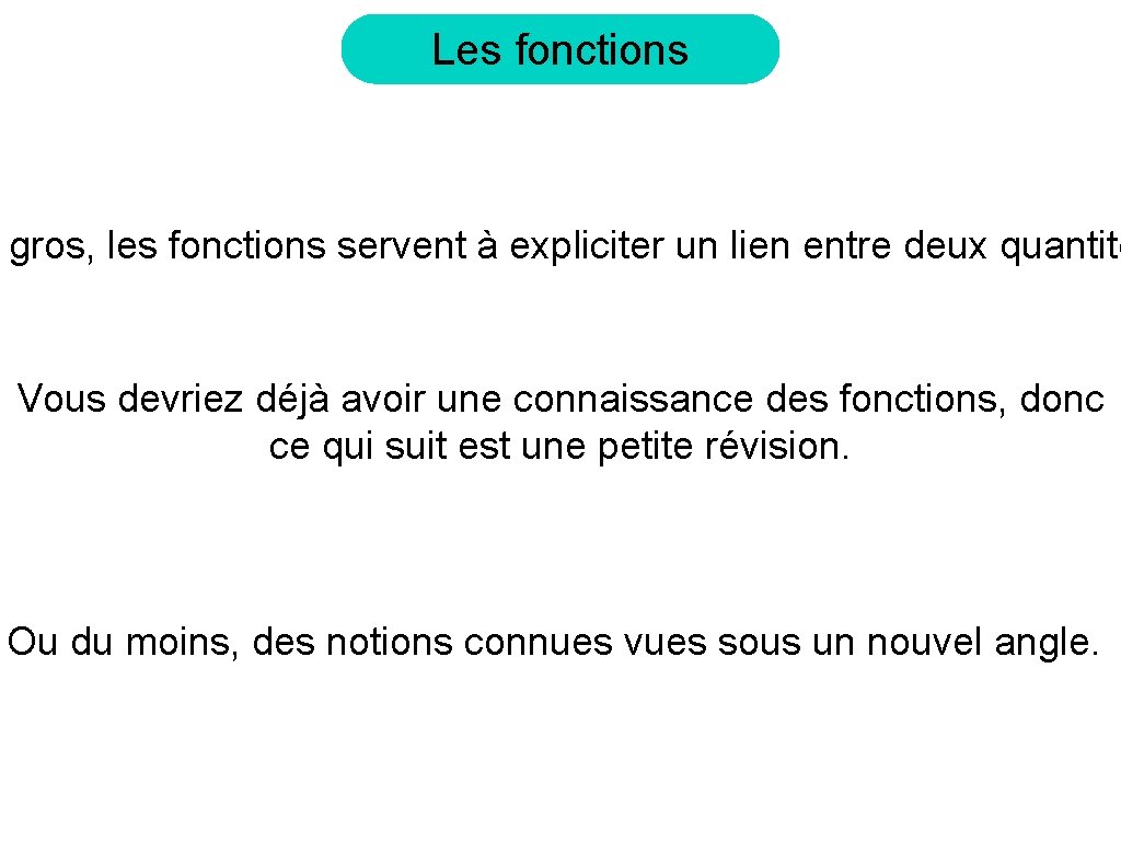Les fonctions gros, les fonctions servent à expliciter un lien entre deux quantité Vous