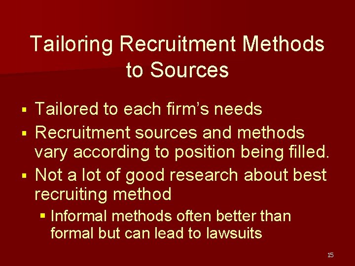 Tailoring Recruitment Methods to Sources Tailored to each firm’s needs § Recruitment sources and