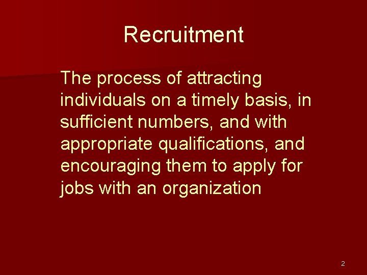 Recruitment The process of attracting individuals on a timely basis, in sufficient numbers, and