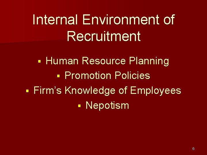 Internal Environment of Recruitment Human Resource Planning § Promotion Policies § Firm’s Knowledge of