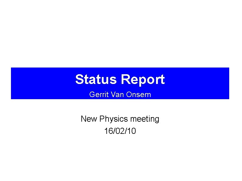 Status Report Gerrit Van Onsem New Physics meeting 16/02/10 