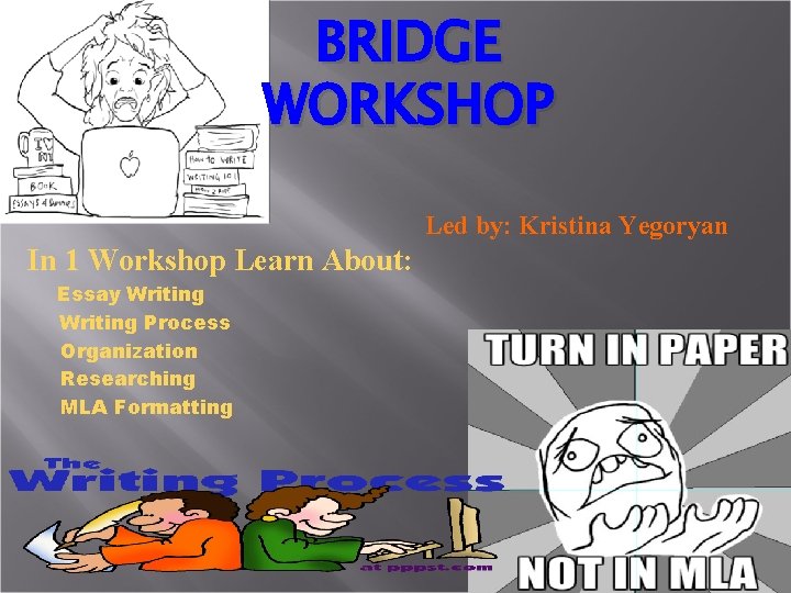 BRIDGE WORKSHOP Led by: Kristina Yegoryan In 1 Workshop Learn About: Essay Writing Process